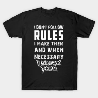 I Don't Follow Rules I Make Them And When Necessary I Break Them T-Shirt